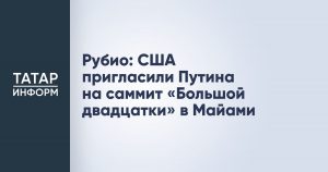 Рубио: США пригласили Путина на саммит «Большой двадцатки» в Майами