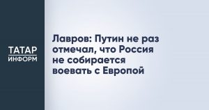 Лавров: Путин не раз отмечал, что Россия не собирается воевать с Европой