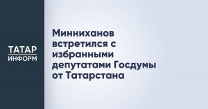 Минниханов встретился с избранными депутатами Госдумы от Татарстана