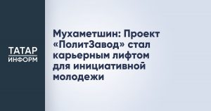 Мухаметшин: Проект «ПолитЗавод» стал карьерным лифтом для инициативной молодежи
