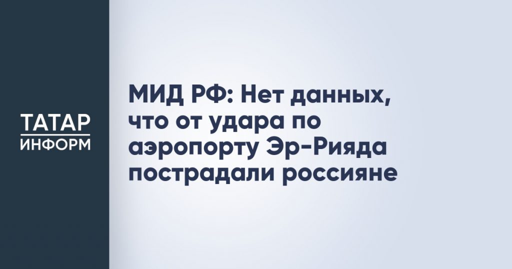 МИД РФ: Нет данных, что от удара по аэропорту Эр-Рияда пострадали россияне