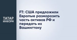 FT: США предложили Европые разморозить часть активов РФ и передать их Вашингтону